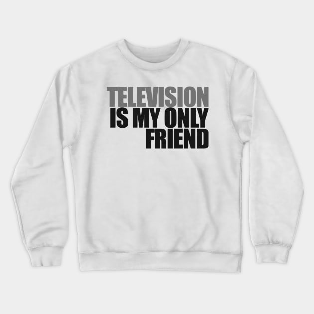 Television is my only friend Crewneck Sweatshirt by Gary Esposito